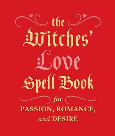 Witches' Love Spell Book: For Passion, Romance, And Desire