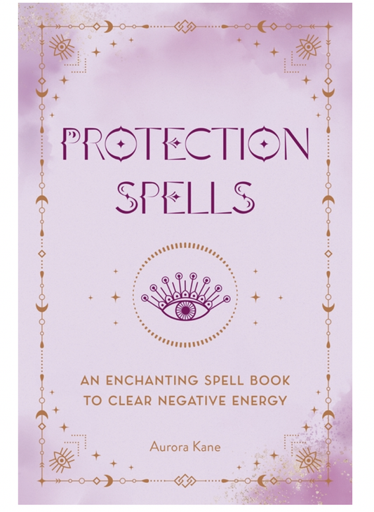 Protection Spells: An Enchanting Spell Book to Clear Negative Energy