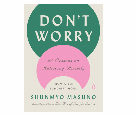 Don't Worry 48 Lessons on Relieving Anxiety from a Zen Buddhist Monk